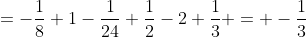 =-\frac{1}{8}+1-\frac{1}{24}+\frac{1}{2}-2+\frac{1}{3} = -\frac{1}{3}