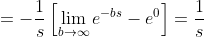 =-\frac{1}{s}\left[\lim_{b\to\infty}e^{-bs}-e^{0}\right]=\frac{1}{s}