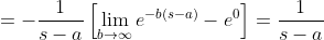 =-\frac{1}{s-a}\left[\lim_{b\to\infty}e^{-b\left(s-a\right)}-e^{0}\right]=\frac{1}{s-a}