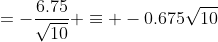 =-\frac{6.75}{\sqrt{10}} \equiv -0.675\sqrt{10}