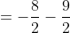 =-\frac{8}{2}-\frac{9}{2}