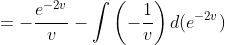 =-\frac{e^{-2v}}{v}-\int\left(-\frac{1}{v}\right)d(e^{-2v})