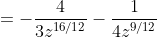=-\frac4{3z^{16/12}}-\frac1{4z^{9/12}}