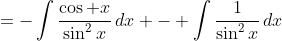 =-\int\frac{\cos x}{\sin^2x}\,dx - \int\frac1{\sin^2x}\,dx