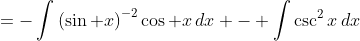=-\int\left(\sin x\right)^{-2}\cos x\,dx - \int\csc^2x\,dx