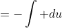 =-\int du