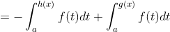 =-\int_{a}^{h(x)}f(t)dt+\int_{a}^{g(x)}f(t)dt