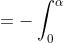 =-\int_0^{\alpha}~dy