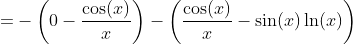 =-\left(0-\frac{\cos(x)}{x}\right)-\left(\frac{\cos(x)}{x}-\sin(x)\ln(x)\right)