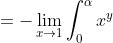 =-\lim_{x\to{1}}\int_0^{\alpha}x^{y}~dy