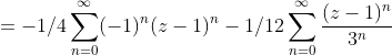 =-1/4\sum_{n=0}^{\infty}(-1)^n(z-1)^n-1/12\sum_{n=0}^{\infty}\frac{(z-1)^n}{3^n};\quad |z-1|<1