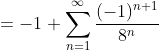 =-1+\sum_{n=1}^{\infty}\frac{(-1)^{n+1}}{8^n}