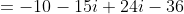 =-10-15i+24i-36