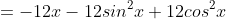 =-12x-12sin^2x+12cos^2x