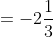 =-2\frac{1}{3}