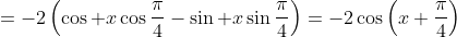 =-2\left(\cos x\cos\frac{\pi}{4}-\sin x\sin\frac{\pi}{4}\right)=-2\cos\left(x+\frac{\pi}{4}\right)