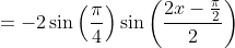 =-2\sin\left(\frac{\pi}{4}\right)\sin\left(\frac{2x-\frac{\pi}{2}}{2}\right)