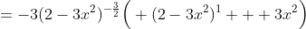 =-3(2-3x^2)^{-\frac32}\Big( (2-3x^2)^1 + 3x^2\Big)