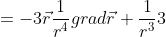=-3\vec{r}\frac{1}{r^4}grad{\vec{r}}+\frac{1}{r^3}3