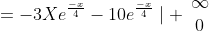 =-3Xe^\frac{-x}{4}-10e^\frac{-x}{4}\mid \begin{array}{cc}\infty\\0\end{array}