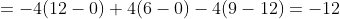 =-4(12-0)+4(6-0)-4(9-12)=-12