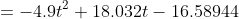 =-4.9t^2+18.032t-16.58944