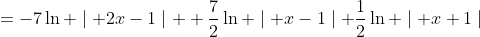 =-7\ln \mid 2x-1\mid +\frac{7}{2}\ln \mid x-1\mid+\frac{1}{2}\ln \mid x+1\mid