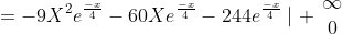 =-9X^2e^\frac{-x}{4}-60Xe^\frac{-x}{4}-244e^\frac{-x}{4}\mid \begin{array}{cc}\infty\\0\end{array}