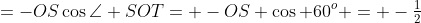 =-OS\cos\angle SOT= -OS \cos 60^o = -\tfrac12