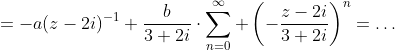 =-a(z-2i)^{-1}+\frac{b}{3+2i}\cdot\sum_{n=0}^\infty \left(-\frac{z-2i}{3+2i}\right)^n=\ldots