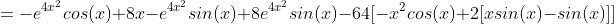 =-e^{4x^2}cos(x)+8x-e^{4x^2}sin(x)+8e^{4x^2}sin(x)-64[-x^2cos(x)+2[xsin(x)-sin(x)]]