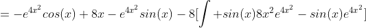 =-e^{4x^2}cos(x)+8x-e^{4x^2}sin(x)-8[\int sin(x)8x^2e^{4x^2}-sin(x)e^{4x^2}]