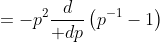 =-p^2{d\over dp}\left(p^{-1}-1\right)