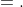 =.
