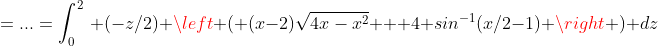 =...=\int_0^2\, (-z/2) \left ( (x-2)\sqrt{4x-x^2} + 4 sin^{-1}(x/2-1) \right ) dz