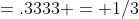 =.3333 = 1/3