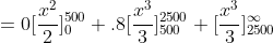 =0[\frac{x^{2}}{2}]_{0}^{500}+.8[\frac{x^{3}}{3}]_{500}^{2500}+[\frac{x^{3}}{3}]_{2500}^{\infty}