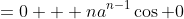=0 + na^{n-1}\cos 0