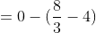 =0-(\frac{8}{3}-4)