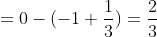 =0-(-1+\frac{1}{3})=\frac{2}{3}