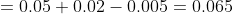 =0.05+0.02-0.005=0.065