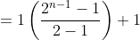 =1\left(\frac{2^{n-1}-1}{2-1}\right)+1