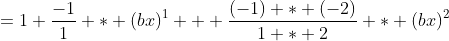 =1+\frac{-1}{1} * (bx)^1 + \frac{(-1) * (-2)}{1 * 2} * (bx)^2