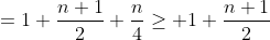 =1+\frac{n+1}{2}+\frac{n}{4}\geq 1+\frac{n+1}{2}