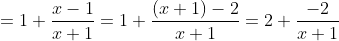 =1+\frac{x-1}{x+1}=1+\frac{(x+1)-2}{x+1}=2+\frac{-2}{x+1}