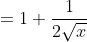 =1+\frac1{2\sqrt{x}}