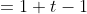 =1+t-1