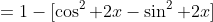 =1-[\cos^2 2x-\sin^2 2x]