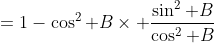 =1-\cos^2 B\times \frac{\sin^2 B}{\cos^2 B}