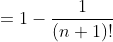 =1-\displaystyle\huge\frac{1}{(n+1)!}